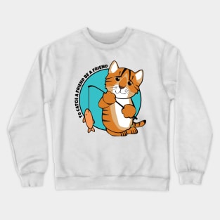 To Catch a Friend Fish and Tiger Cat Crewneck Sweatshirt